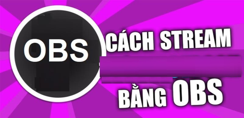 Hướng dẫn sử dụng phần mềm OBS để livestream