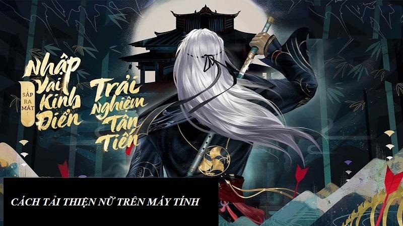 Chi tiết cách tải Thiện Nữ trên máy tính