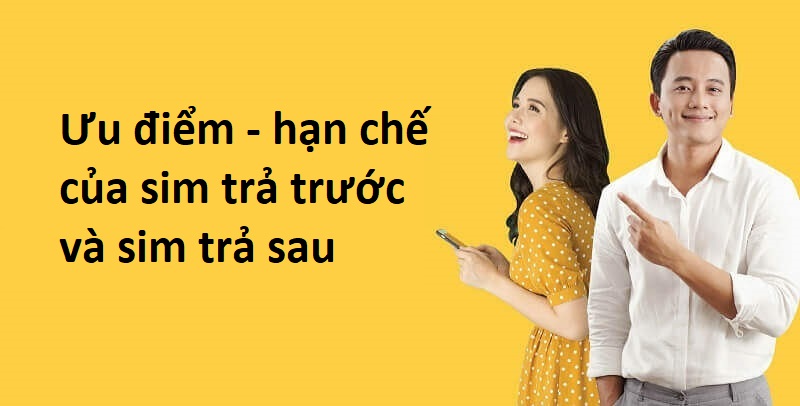 Điểm ưu tiên - hạn chế của sim trả trước và trả sau sim là gì
