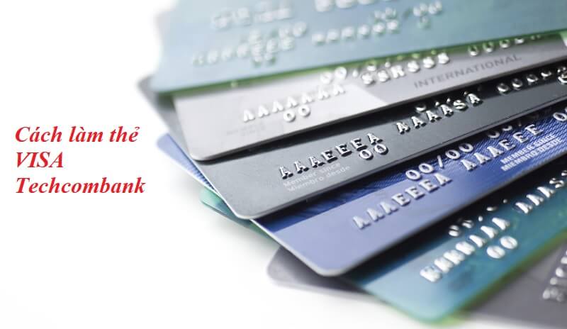 [Bật mí] Về các cách làm thẻ visa Techcombank siêu đơn giản 