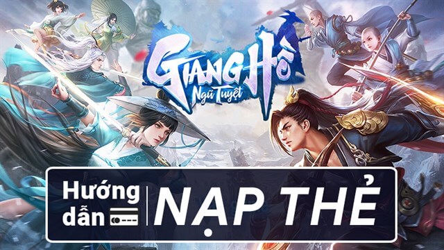 Hướng dẫn cách nạp thẻ Giang Hồ Ngũ Tuyệt chi tiết và uy tín