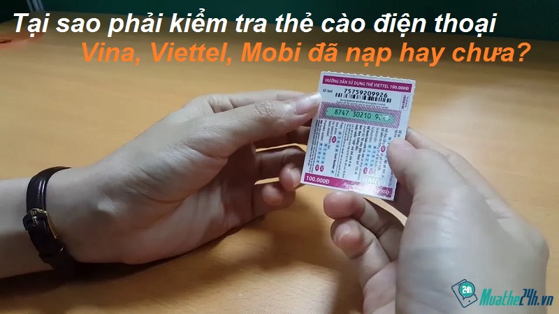 Tại sao phải kiểm tra thẻ cào điện thoại Vina, Viettel, Mobi đã nạp hay chưa?