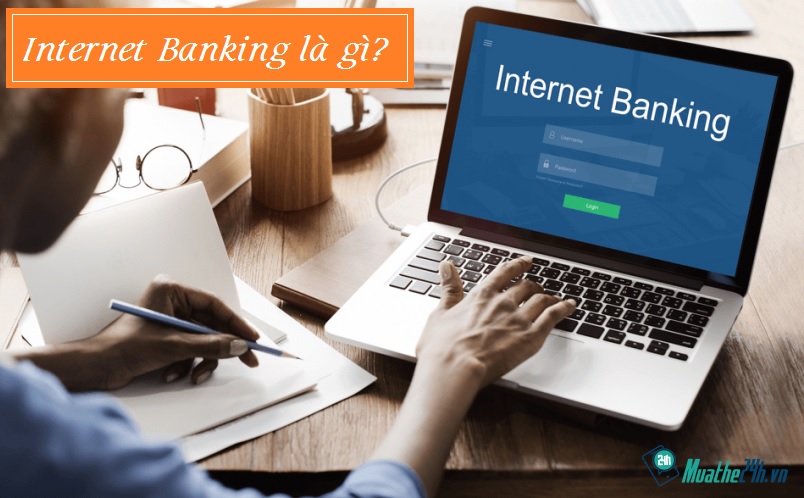 Internet banking là gì? Bạn biết gì về dịch vụ internet banking?