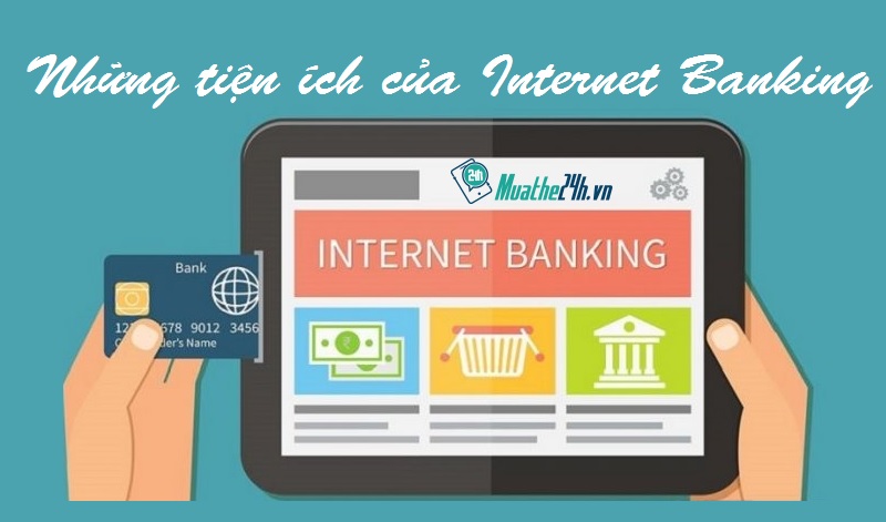 Lợi ích của dịch vụ internetbanking là gì?