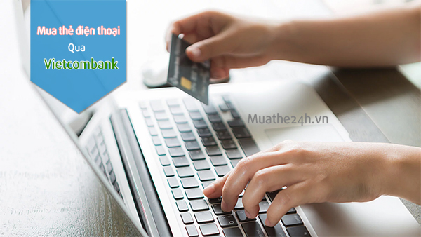 Cách mua thẻ điện thoại online Vietcombank thanh toán dễ dàng